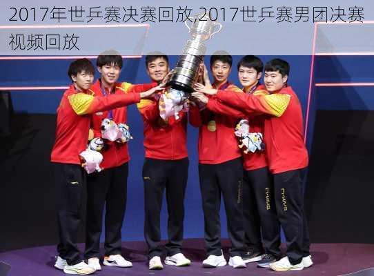 2017年世乒赛决赛回放,2017世乒赛男团决赛视频回放