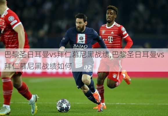 巴黎圣日耳曼vs拜仁慕尼黑战绩,巴黎圣日耳曼vs拜仁慕尼黑战绩如何