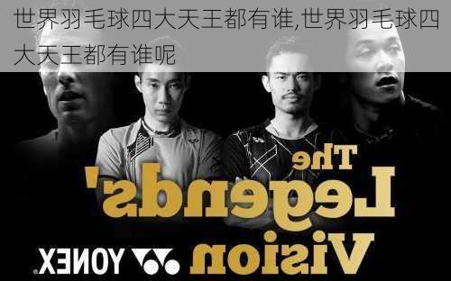 世界羽毛球四大天王都有谁,世界羽毛球四大天王都有谁呢