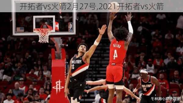 开拓者vs火箭2月27号,2021开拓者vs火箭