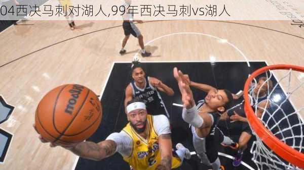 04西决马刺对湖人,99年西决马刺vs湖人