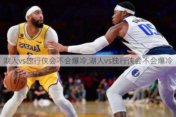 湖人vs独行侠会不会爆冷,湖人vs独行侠会不会爆冷