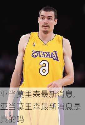 亚当莫里森最新消息,亚当莫里森最新消息是真的吗