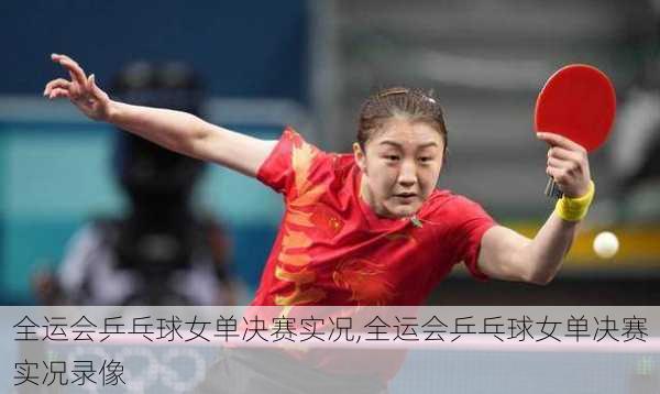 全运会乒乓球女单决赛实况,全运会乒乓球女单决赛实况录像