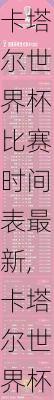 卡塔尔世界杯比赛时间表最新,卡塔尔世界杯比赛时间表最新消息