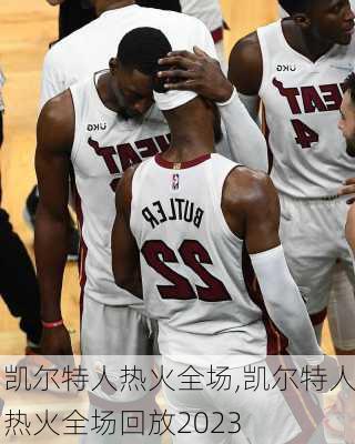 凯尔特人热火全场,凯尔特人热火全场回放2023