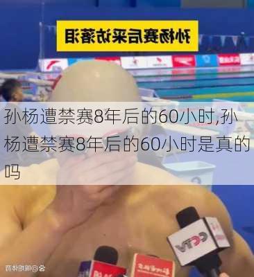 孙杨遭禁赛8年后的60小时,孙杨遭禁赛8年后的60小时是真的吗