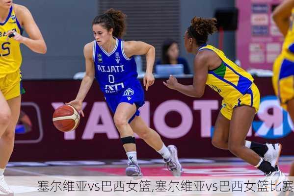 塞尔维亚vs巴西女篮,塞尔维亚vs巴西女篮比赛