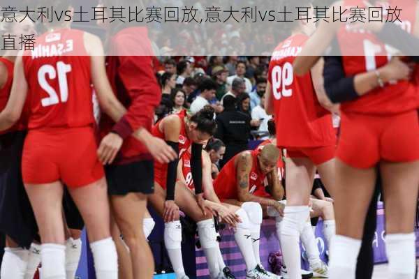 意大利vs土耳其比赛回放,意大利vs土耳其比赛回放直播