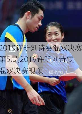 2019许昕刘诗雯混双决赛第5局,2019许昕刘诗雯混双决赛视频