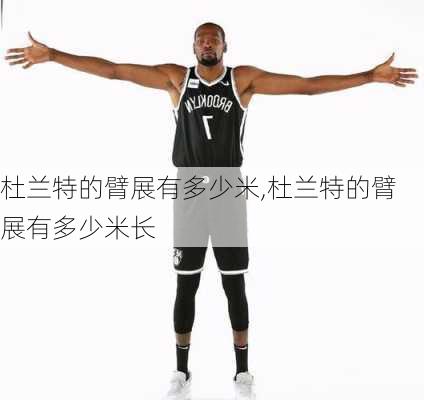 杜兰特的臂展有多少米,杜兰特的臂展有多少米长