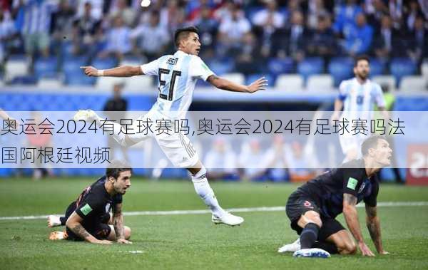 奥运会2024有足球赛吗,奥运会2024有足球赛吗法国阿根廷视频