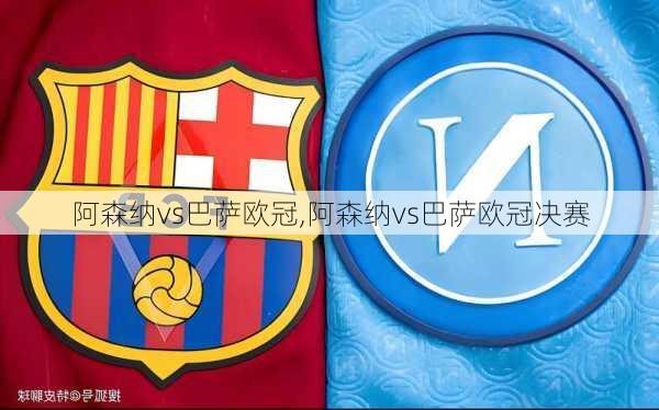 阿森纳vs巴萨欧冠,阿森纳vs巴萨欧冠决赛