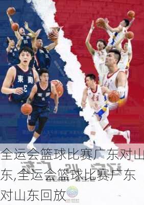 全运会篮球比赛广东对山东,全运会篮球比赛广东对山东回放
