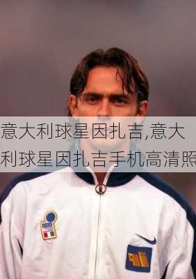 意大利球星因扎吉,意大利球星因扎吉手机高清照