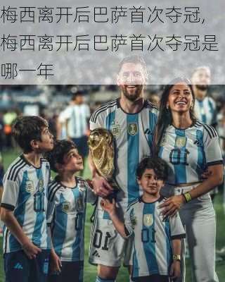 梅西离开后巴萨首次夺冠,梅西离开后巴萨首次夺冠是哪一年