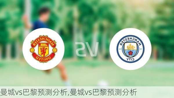 曼城vs巴黎预测分析,曼城vs巴黎预测分析