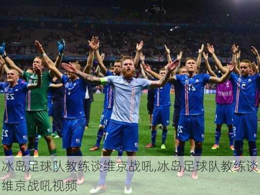 冰岛足球队教练谈维京战吼,冰岛足球队教练谈维京战吼视频
