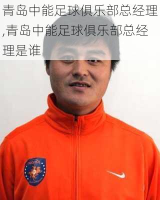 青岛中能足球俱乐部总经理,青岛中能足球俱乐部总经理是谁