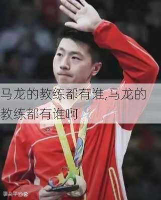 马龙的教练都有谁,马龙的教练都有谁啊