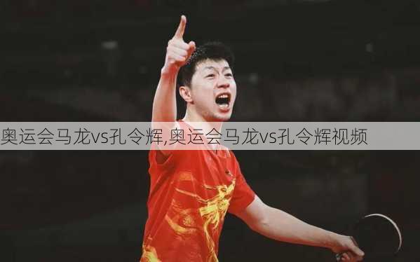 奥运会马龙vs孔令辉,奥运会马龙vs孔令辉视频