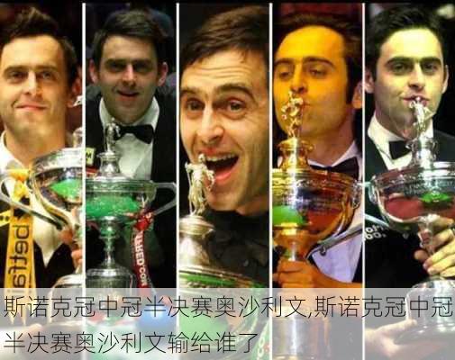 斯诺克冠中冠半决赛奥沙利文,斯诺克冠中冠半决赛奥沙利文输给谁了