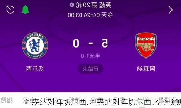 阿森纳对阵切尔西,阿森纳对阵切尔西比分预测