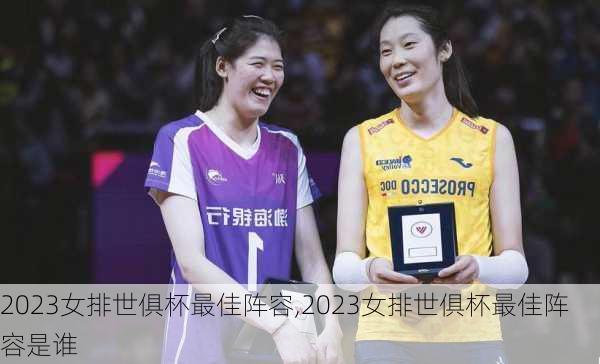 2023女排世俱杯最佳阵容,2023女排世俱杯最佳阵容是谁