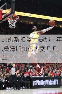 詹姆斯扣篮大赛那一年,詹姆斯扣篮大赛几几年