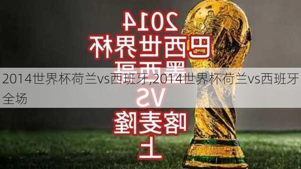2014世界杯荷兰vs西班牙,2014世界杯荷兰vs西班牙全场