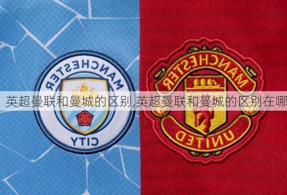 英超曼联和曼城的区别,英超曼联和曼城的区别在哪