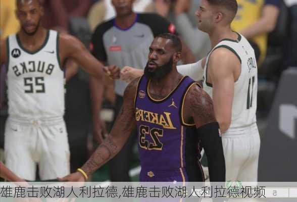 雄鹿击败湖人利拉德,雄鹿击败湖人利拉德视频
