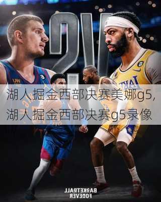 湖人掘金西部决赛美娜g5,湖人掘金西部决赛g5录像