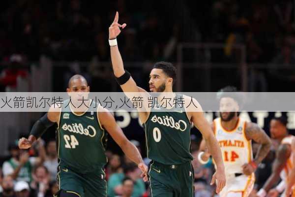 火箭凯尔特人大小分,火箭 凯尔特人