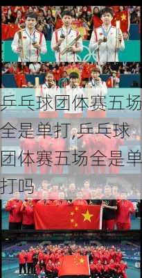 乒乓球团体赛五场全是单打,乒乓球团体赛五场全是单打吗