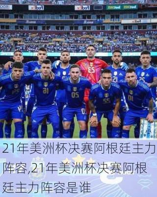 21年美洲杯决赛阿根廷主力阵容,21年美洲杯决赛阿根廷主力阵容是谁
