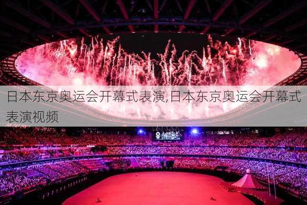 日本东京奥运会开幕式表演,日本东京奥运会开幕式表演视频
