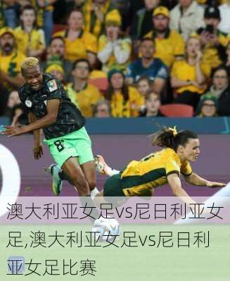 澳大利亚女足vs尼日利亚女足,澳大利亚女足vs尼日利亚女足比赛