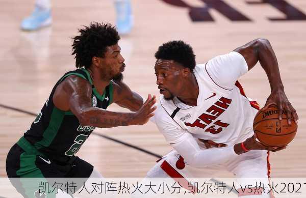 凯尔特人对阵热火大小分,凯尔特人vs热火2021