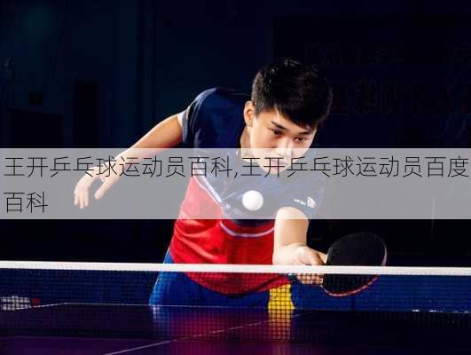 王开乒乓球运动员百科,王开乒乓球运动员百度百科