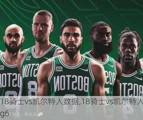 18骑士vs凯尔特人数据,18骑士vs凯尔特人g6