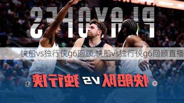 快船vs独行侠g6回顾,快船vs独行侠g6回顾直播