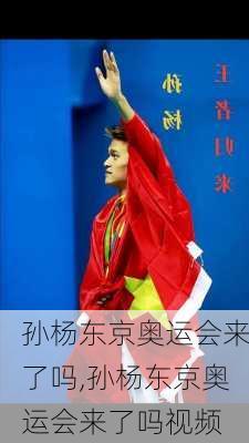 孙杨东京奥运会来了吗,孙杨东京奥运会来了吗视频