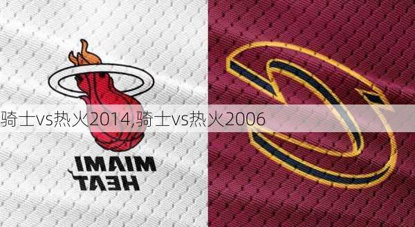 骑士vs热火2014,骑士vs热火2006
