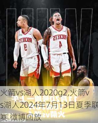 火箭vs湖人2020g2,火箭vs湖人2024年7月13日夏季联赛 微博回放