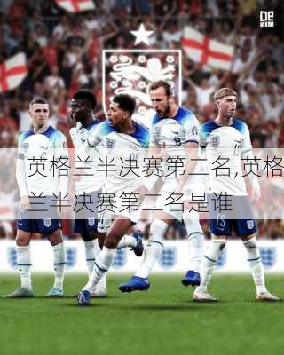 英格兰半决赛第二名,英格兰半决赛第二名是谁