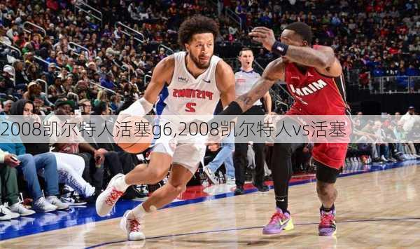 2008凯尔特人活塞g6,2008凯尔特人vs活塞