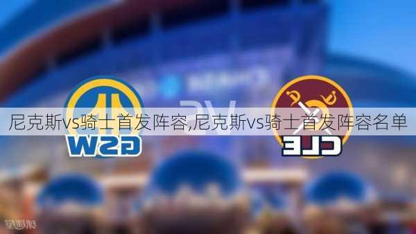 尼克斯vs骑士首发阵容,尼克斯vs骑士首发阵容名单
