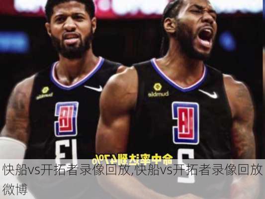 快船vs开拓者录像回放,快船vs开拓者录像回放微博