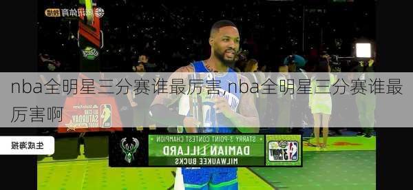 nba全明星三分赛谁最厉害,nba全明星三分赛谁最厉害啊